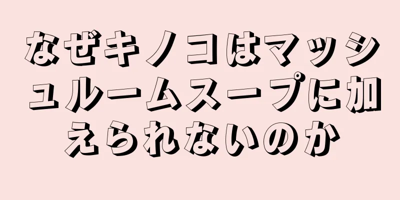 なぜキノコはマッシュルームスープに加えられないのか