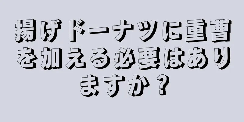 揚げドーナツに重曹を加える必要はありますか？