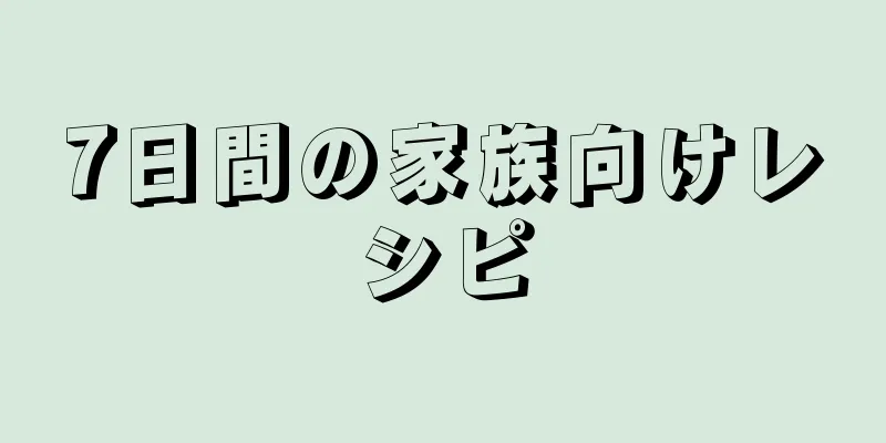 7日間の家族向けレシピ