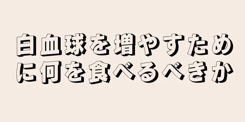 白血球を増やすために何を食べるべきか