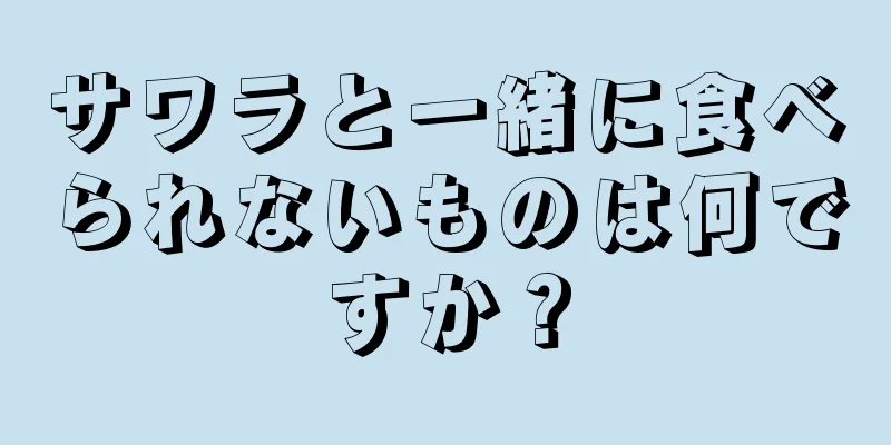 サワラと一緒に食べられないものは何ですか？