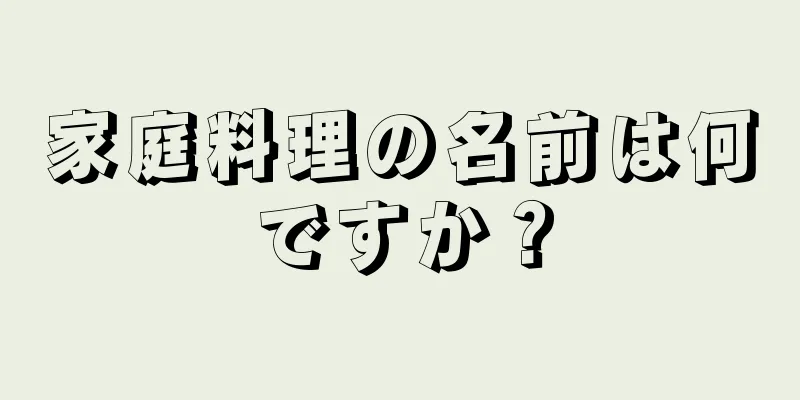 家庭料理の名前は何ですか？