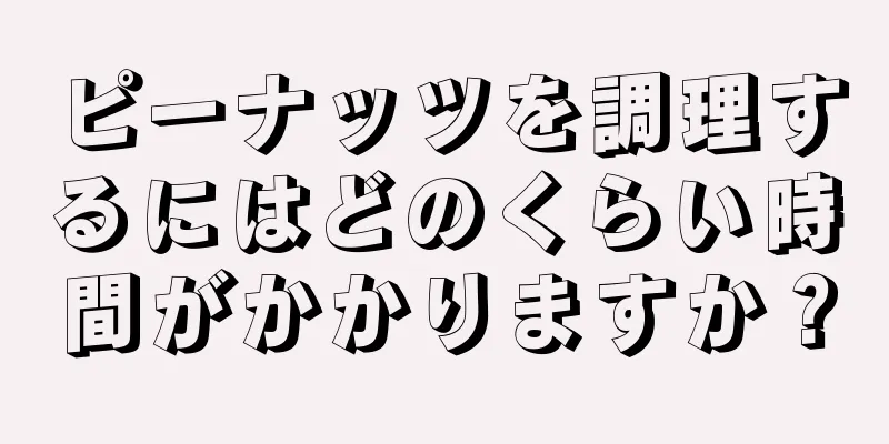 ピーナッツを調理するにはどのくらい時間がかかりますか？