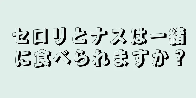 セロリとナスは一緒に食べられますか？