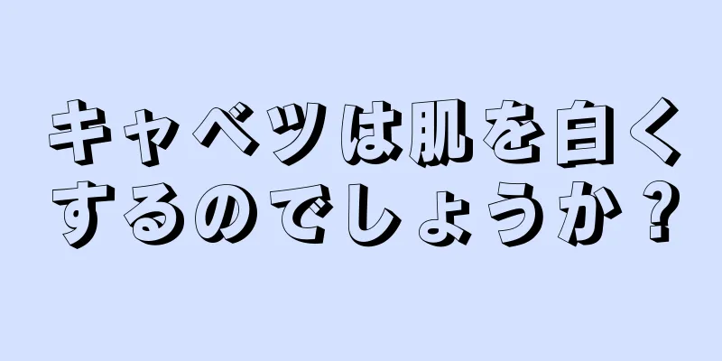 キャベツは肌を白くするのでしょうか？