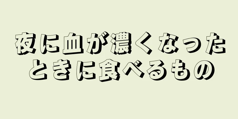 夜に血が濃くなったときに食べるもの