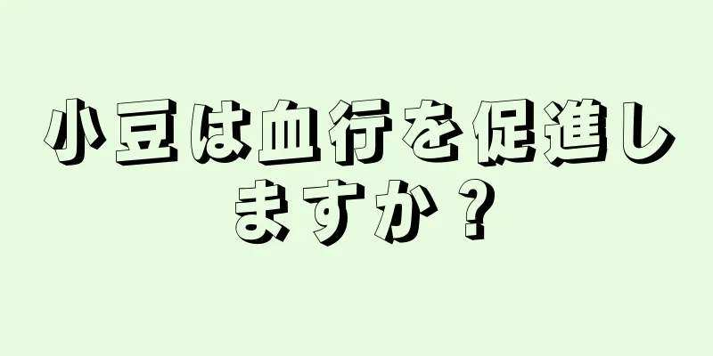 小豆は血行を促進しますか？