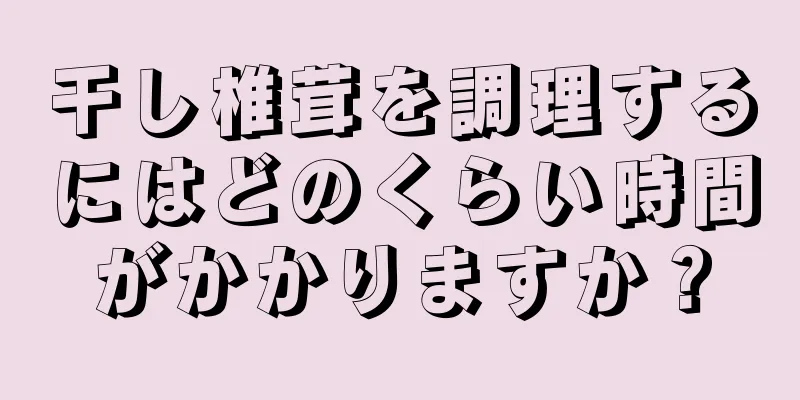 干し椎茸を調理するにはどのくらい時間がかかりますか？