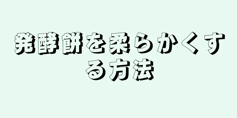 発酵餅を柔らかくする方法