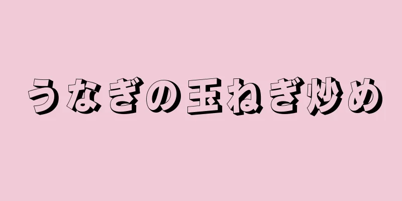 うなぎの玉ねぎ炒め
