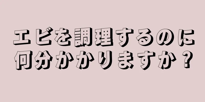 エビを調理するのに何分かかりますか？