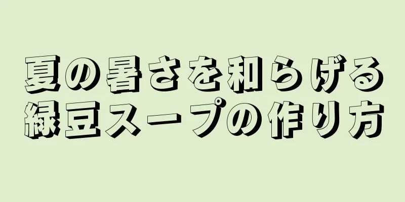 夏の暑さを和らげる緑豆スープの作り方