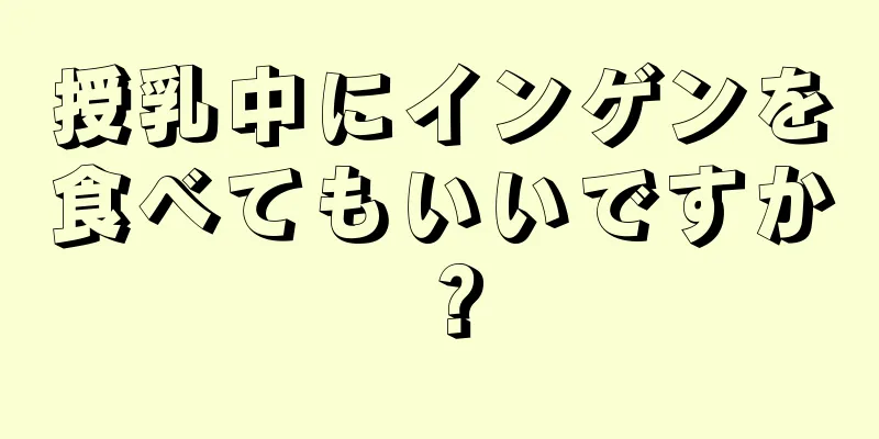 授乳中にインゲンを食べてもいいですか？