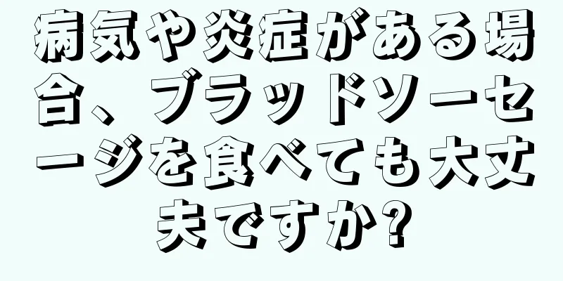 病気や炎症がある場合、ブラッドソーセージを食べても大丈夫ですか?
