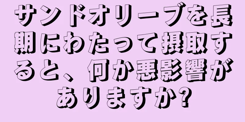 サンドオリーブを長期にわたって摂取すると、何か悪影響がありますか?