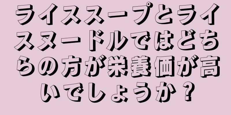 ライススープとライスヌードルではどちらの方が栄養価が高いでしょうか？
