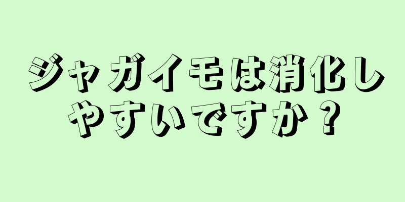 ジャガイモは消化しやすいですか？