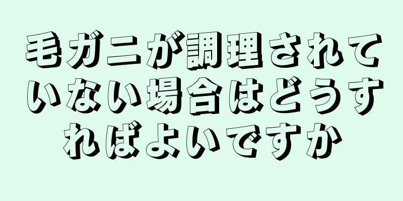 毛ガニが調理されていない場合はどうすればよいですか
