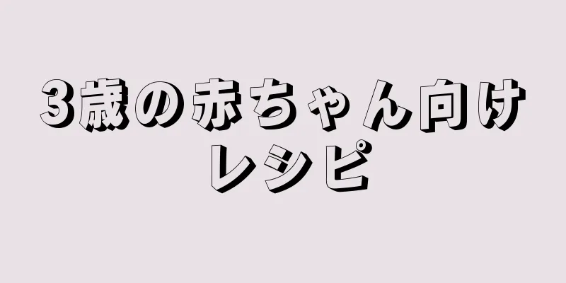 3歳の赤ちゃん向けレシピ