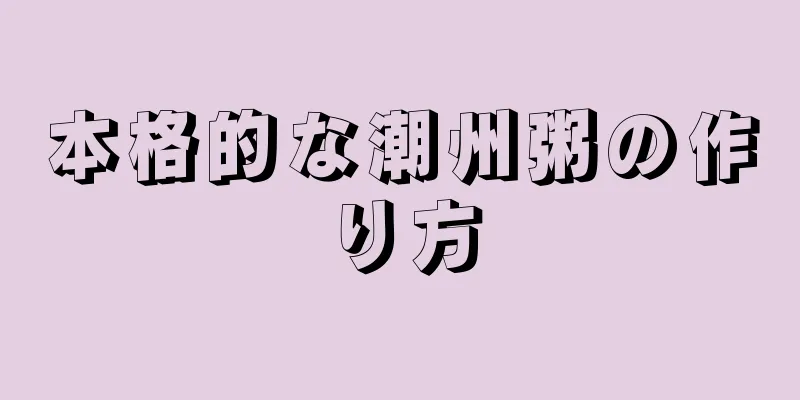 本格的な潮州粥の作り方