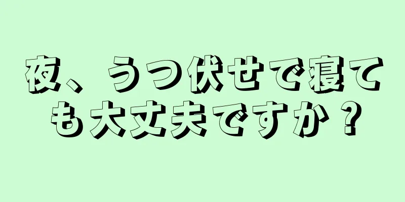 夜、うつ伏せで寝ても大丈夫ですか？
