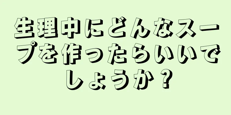 生理中にどんなスープを作ったらいいでしょうか？
