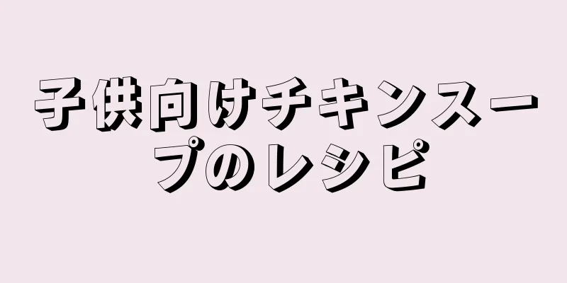 子供向けチキンスープのレシピ