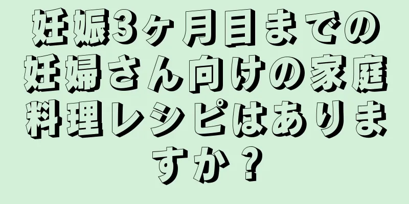 妊娠3ヶ月目までの妊婦さん向けの家庭料理レシピはありますか？