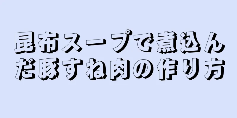 昆布スープで煮込んだ豚すね肉の作り方