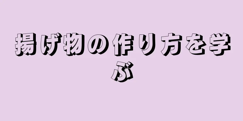 揚げ物の作り方を学ぶ