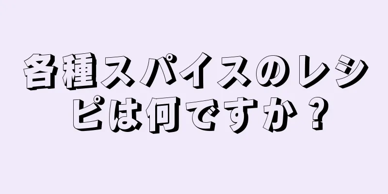 各種スパイスのレシピは何ですか？