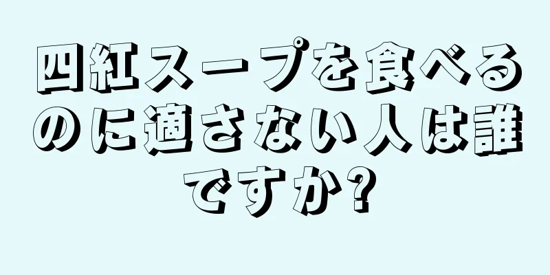 四紅スープを食べるのに適さない人は誰ですか?