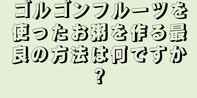 ゴルゴンフルーツを使ったお粥を作る最良の方法は何ですか?