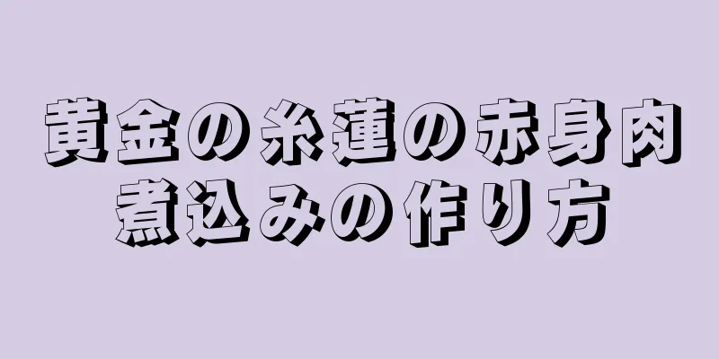 黄金の糸蓮の赤身肉煮込みの作り方