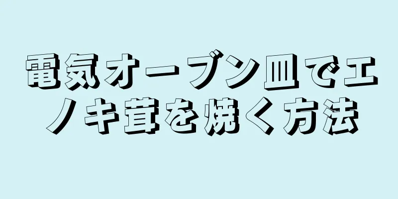 電気オーブン皿でエノキ茸を焼く方法
