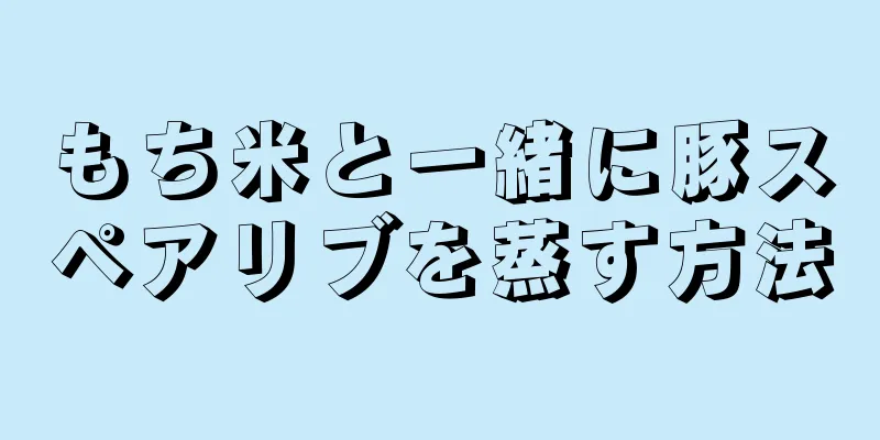 もち米と一緒に豚スペアリブを蒸す方法