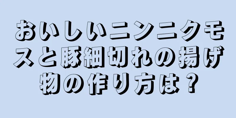 おいしいニンニクモスと豚細切れの揚げ物の作り方は？