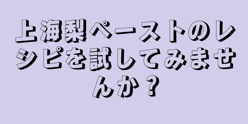 上海梨ペーストのレシピを試してみませんか？