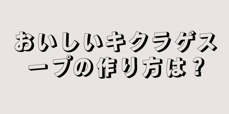 おいしいキクラゲスープの作り方は？