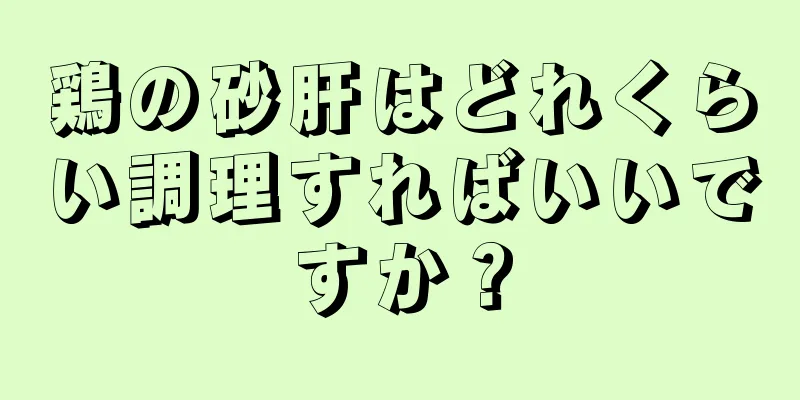 鶏の砂肝はどれくらい調理すればいいですか？