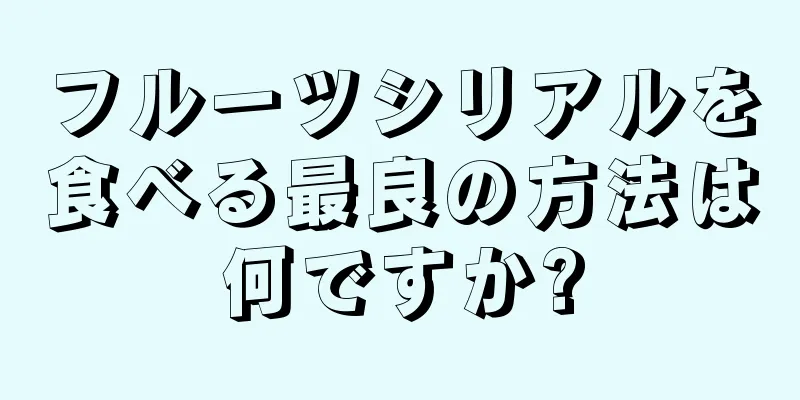 フルーツシリアルを食べる最良の方法は何ですか?