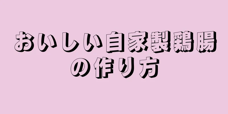 おいしい自家製鶏腸の作り方
