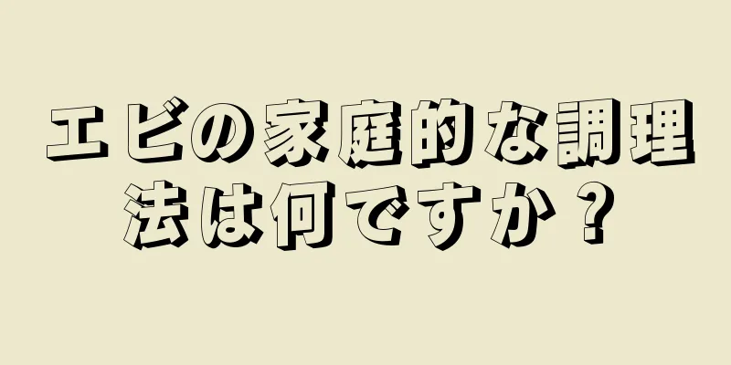 エビの家庭的な調理法は何ですか？