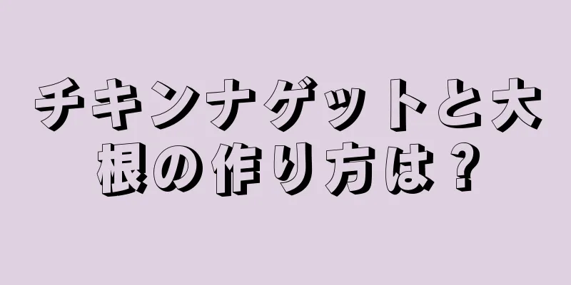 チキンナゲットと大根の作り方は？