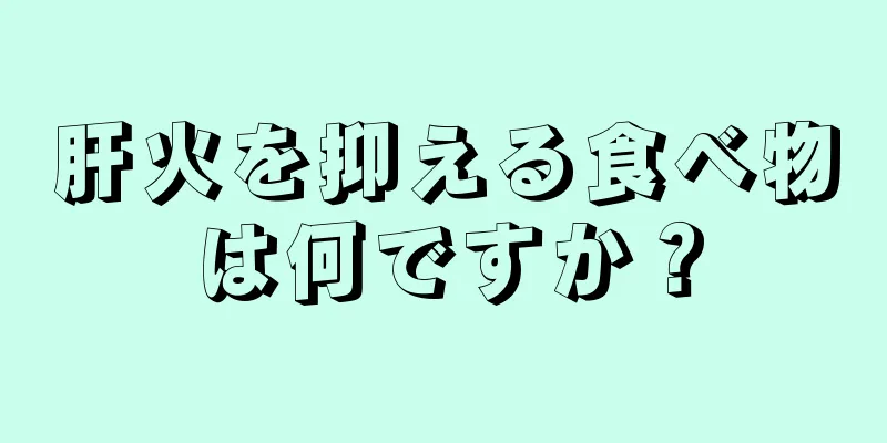 肝火を抑える食べ物は何ですか？