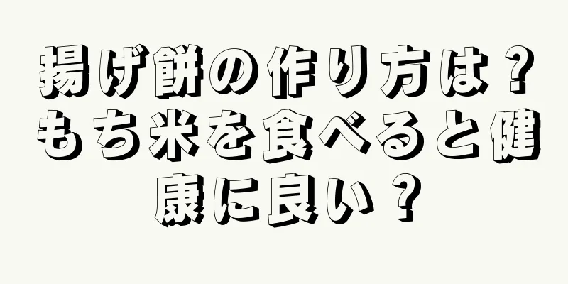 揚げ餅の作り方は？もち米を食べると健康に良い？
