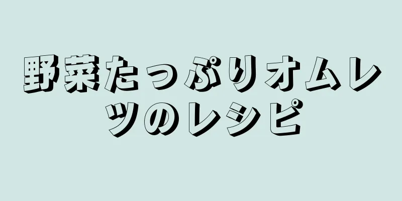 野菜たっぷりオムレツのレシピ