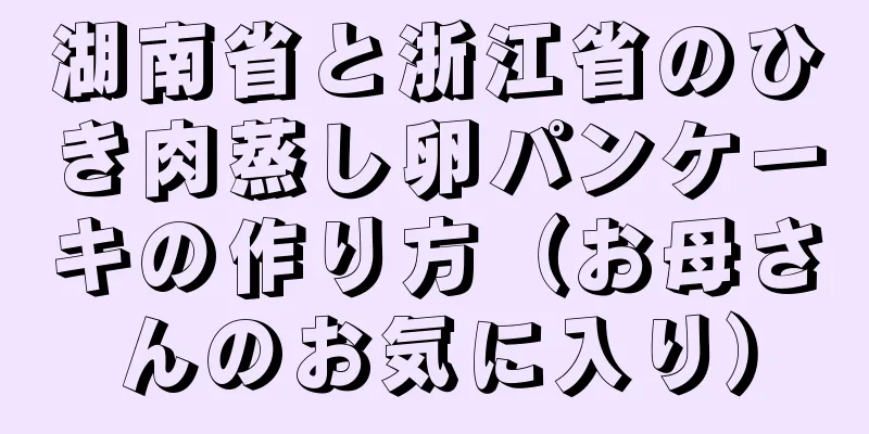 湖南省と浙江省のひき肉蒸し卵パンケーキの作り方（お母さんのお気に入り）