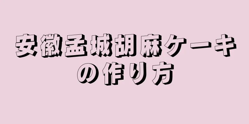 安徽孟城胡麻ケーキの作り方
