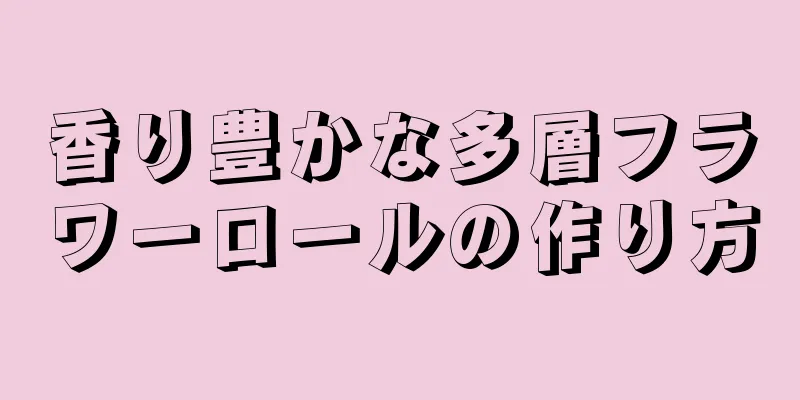 香り豊かな多層フラワーロールの作り方